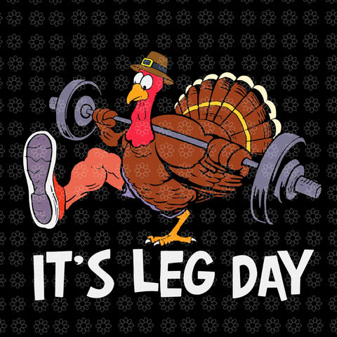 It's Leg Day Turkey Svg, Funny Workout Turkey Thanksgiving Svg, Workout Turkey Svg, Turkey Svg, Thanksgiving Day Svg