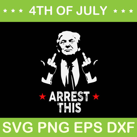  Arrest This Trump SVG, Trump 4th Of July SVG, Trump Convicted Felon SVG