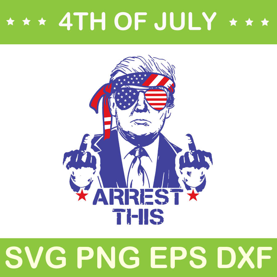  Arrest This Trump SVG, Trump 4th Of July SVG, Trump Convicted Felon SVG