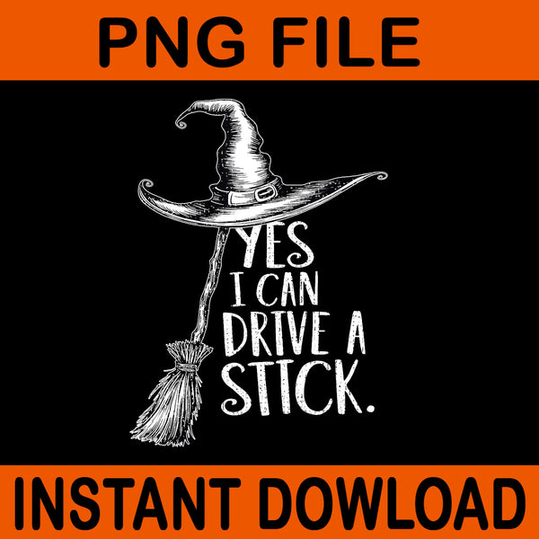 Yes I Can Drive A Stick Halloween PNG, Yes I Can Drive A Stick Witch PNG, Witch Halloween PNG