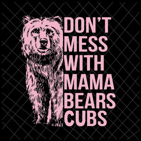Don't Mess With Mama Bears Cubs Svg