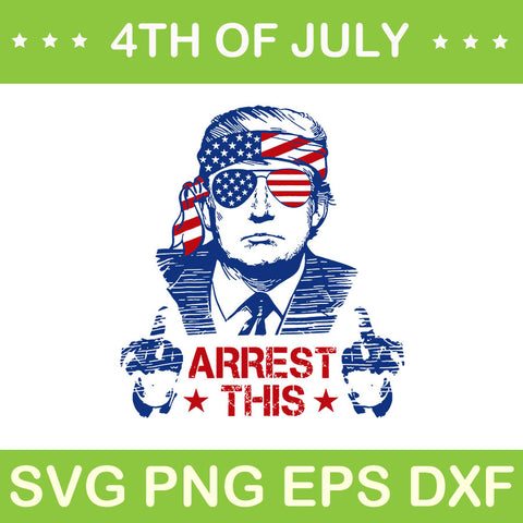 Arrest This Trump SVG, Trump 4th Of July SVG, Trump Convicted Felon SVG