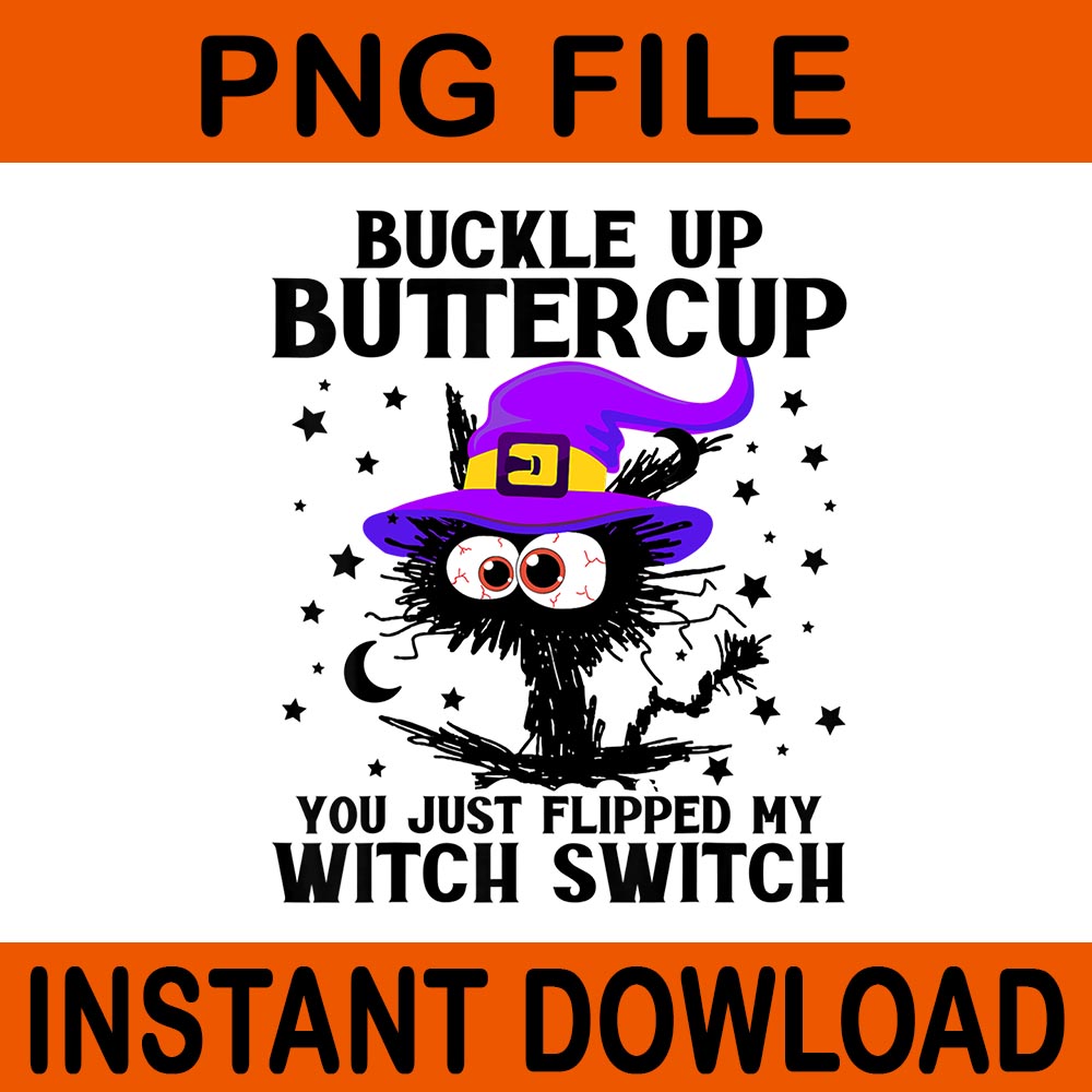 Buckle Up Buttercup You Just Flipped My Witch Switch Cat PNG