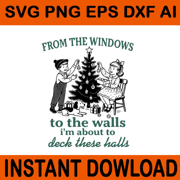 From The Windows To the Walls I'm About to Deck These Halls SVG, From The Windows To the Walls Svg, Christmas Svg, Tree Xmas Svg