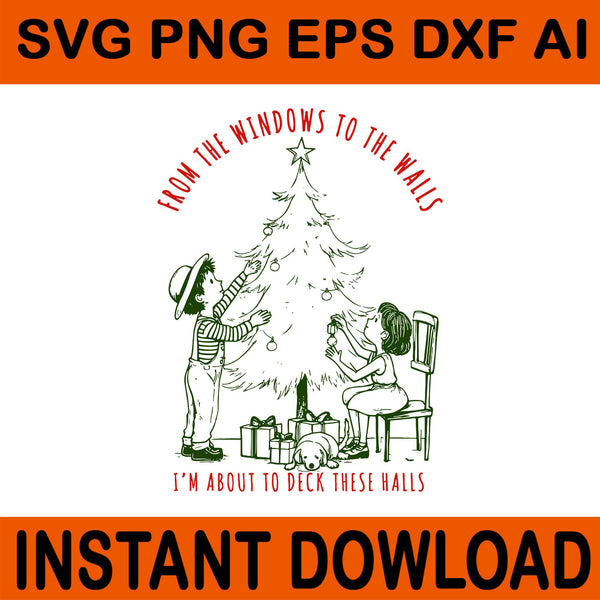 From The Windows To the Walls I'm About to Deck These Halls SVG, From The Windows To the Walls Svg, Christmas Svg, Tree Xmas Svg