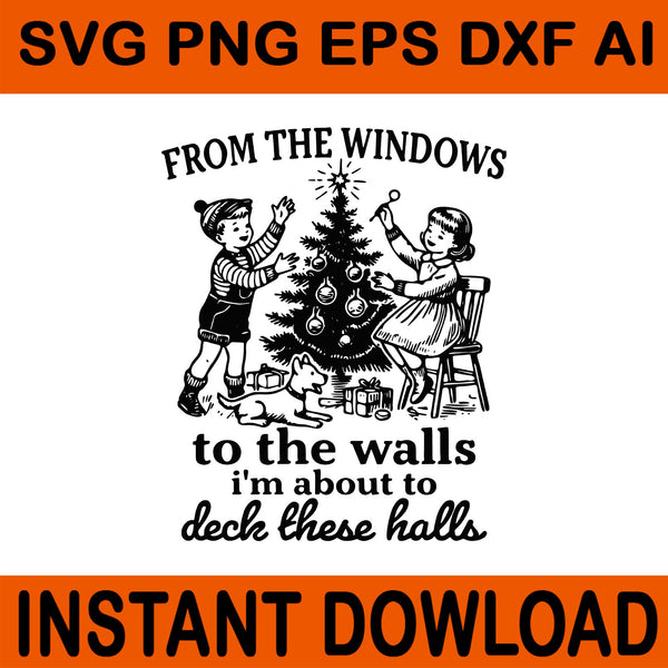 From The Windows To the Walls I'm About to Deck These Halls SVG, From The Windows To the Walls Svg, Christmas Svg, Tree Xmas Svg