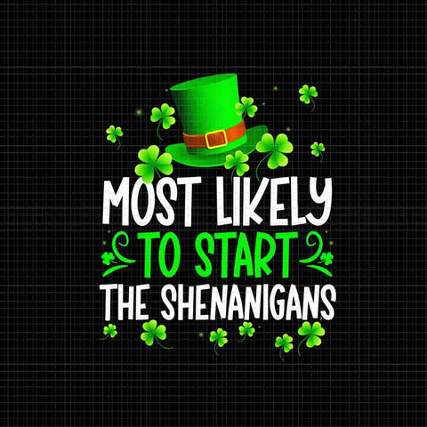 Most Likely To Start The Shenanigans St Patrick's Day Png