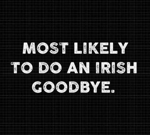 Most Likely To Do An Irish Goodbye St Patrick's Day Svg