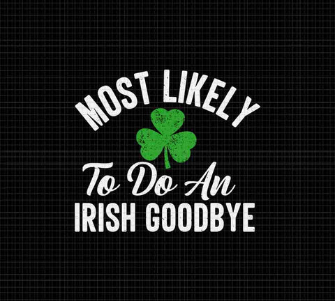 Most Likely To Do An Irish Goodbye Svg, Irish Svg, Shamrock Svg