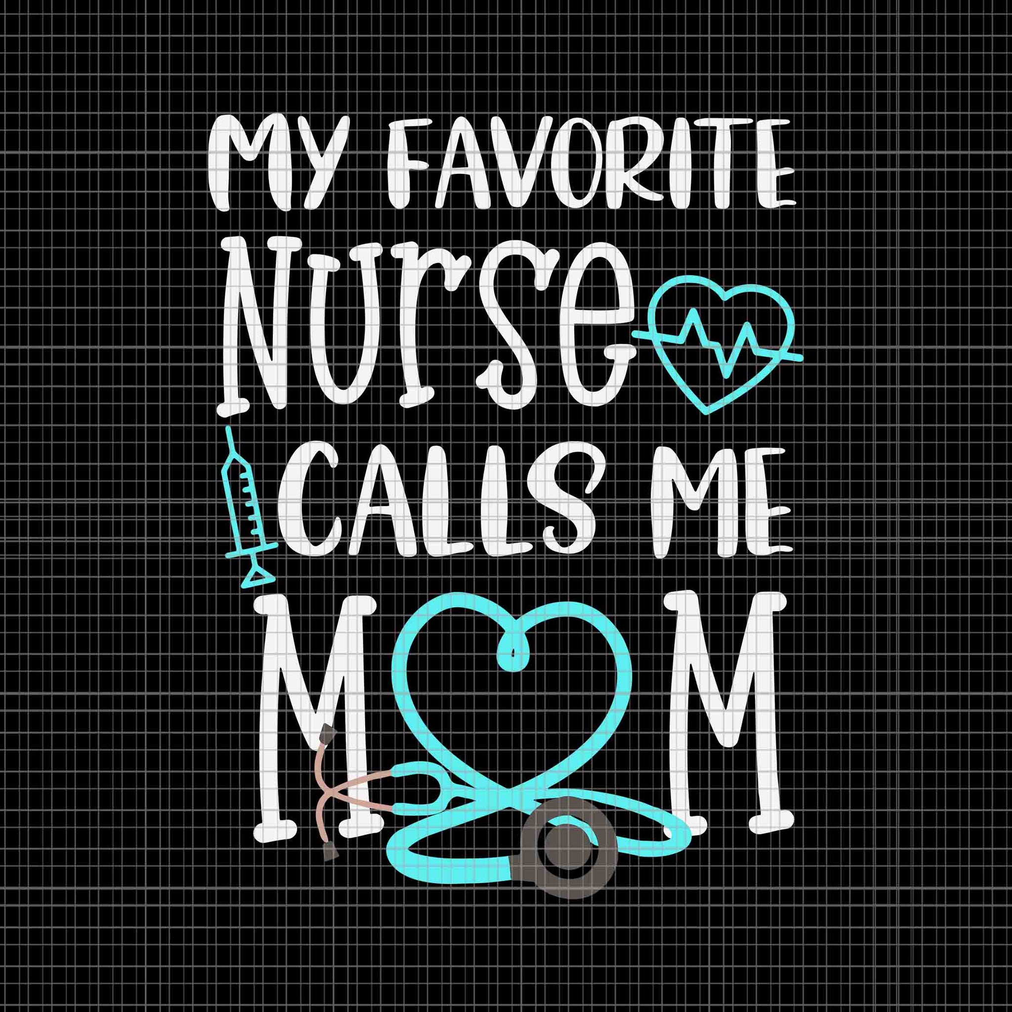 My Favorite Nurse Calls me Mom Svg, Nurse Week Mother's Day 2023 Svg, Mother's Day 2023 Svg, Mother Svg, Mom Svg