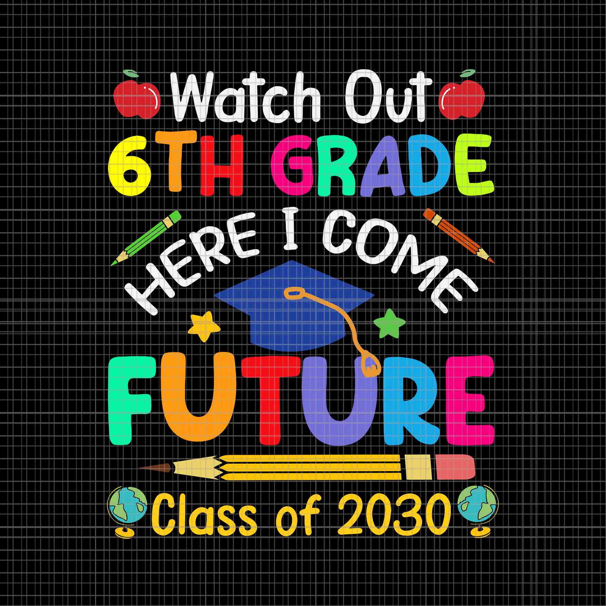 Watch Out 6th Grade Here I Come Future Class Of 2030 Svg, Class Of 2030 Svg, 6th Grade Svg, Class Of 2030 Svg