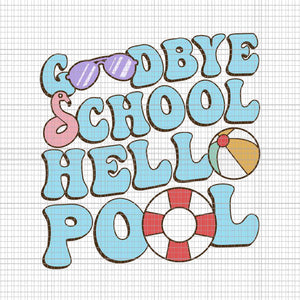 Goodbye School Hello Pool Summer Break Last Day Of School Svg, Goodbye School Hello Pool Svg, School Svg, Last Day Of School Svg