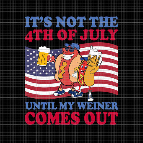 It's Not The 4th Of July Until My Weiner Comes Out Svg, Hot Dog 4th Of July Svg, Hot Dog Flag Svg, 4th Of July Svg