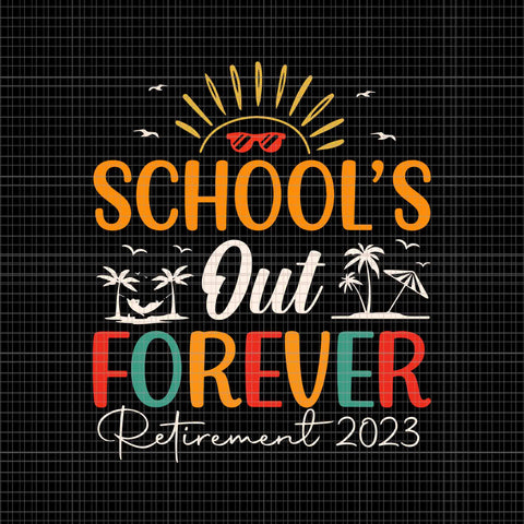 School's Out Forever Retired Teacher Retirement 2023 Svg, Retirement 2023 Svg, School Svg, Funny School Svg