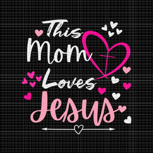 Mother's Day Christian Svg, This Mom Loves Jesus Svg, Jesus Svg, Mother's Day Svg, Mom Svg
