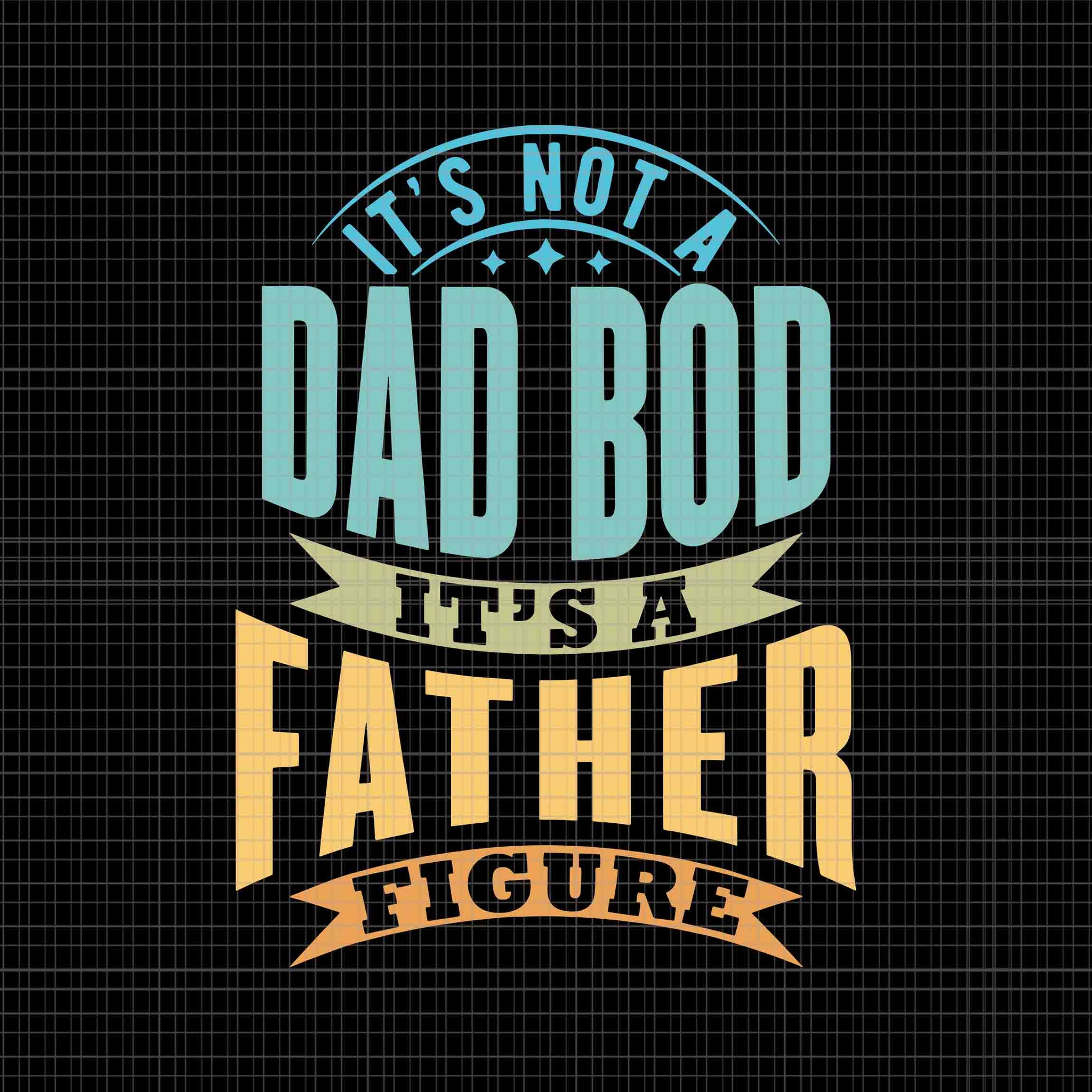 It's Not A Dad Bod Svg, It's A Father Figure Father's Day Svg, Father's Day Svg