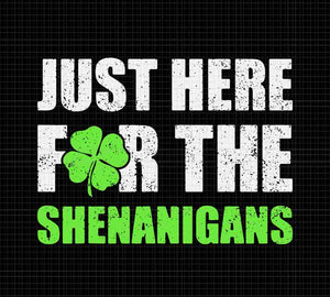 Just Here For The Shenanigans St Patrick's Day Svg