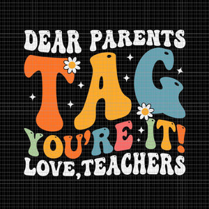 Dear Parents Tag You're It Love Teachers Svg, Last Day of School Svg, School Svg, Teacher Svg