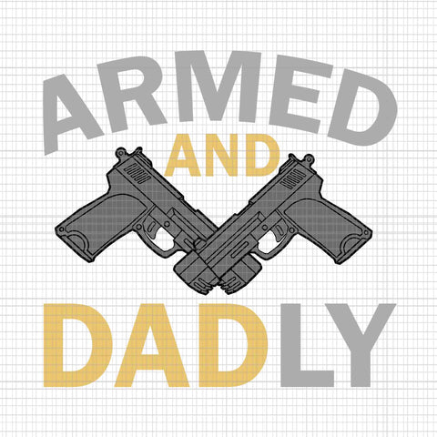 Armed And Dadly Svg, Funny Deadly Father Svg, Father's Day Svg, Father Svg