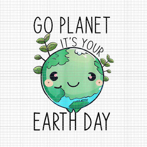 Cute Earth Day Png, Go Planet Earth Day Png, Go Planet It's Your Earth Day Png