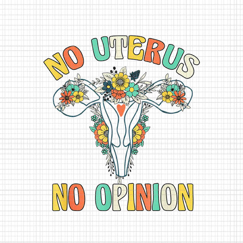 No Uterus No Opinion Png, My Body Choice Mind Your Own Uterus Png, Pro Roe 1973 Png, Prochoice Png, Women's Rights Feminism Protect Png