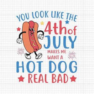 You Look Like 4th Of July Makes Me Want A Hot Dog Real Bad Svg, Hot Dog 4th Of July Svg, 4th Of July Svg