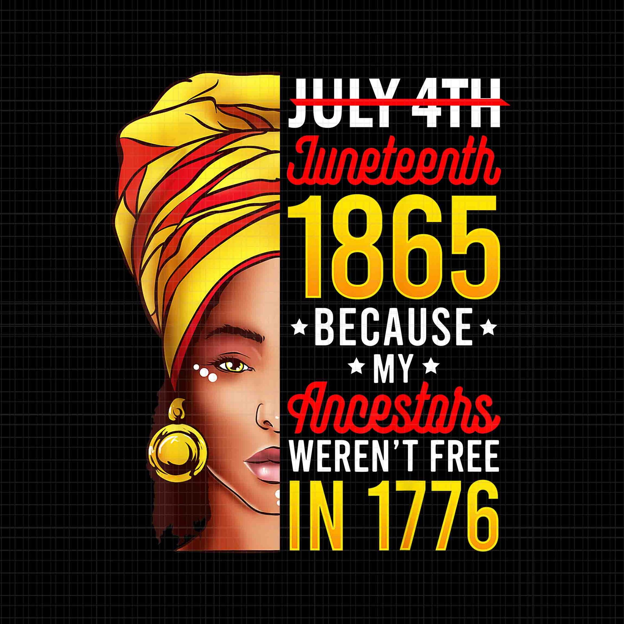 Juneteenth African American Png, July 4th Juneteenth 1865 Because My Ancestors Weren't Free In 1776 Png, July 4th Juneteenth 1865 Png, Juneteenth 1865 Png