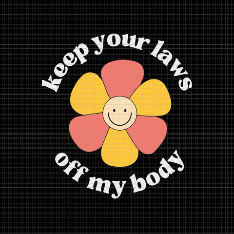 Pro Choice Keep Your Laws Off My Body Funny Flower Svg, Pro Roe 1973 Svg, Prochoice Svg, Women's Rights Feminism Protect Svg