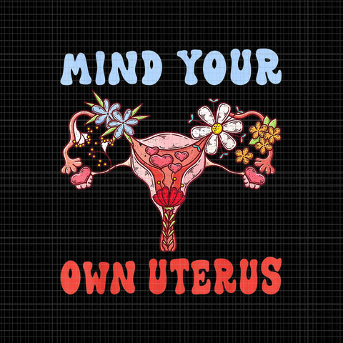 Mind Your Own Uterus Floral Png, My Uterus My Choice Png, Pro Roe 1973 Png, Prochoice Png, Women's Rights Feminism Protect Png
