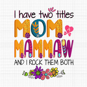 I Have Two Titles Mom And Mammaw And I Rock Them Both Png, Floral Mother's Day Png, Mother Day Png, Mom ANd Mammaw Png, Mother Png