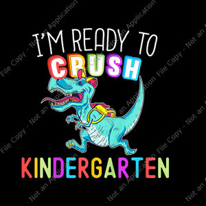 I'm ready to Crush Kindergarten Png, Kindergarten Dinousar, Back To School T-rex, back to school vector, I'm Ready To Crush Kindergarten Dinosaur Back To School