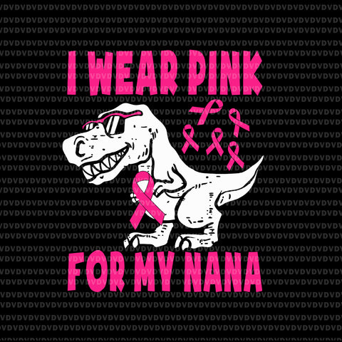 I Wear Pink For My Nana Svg, Breast Cancer Awareness Grandma Svg, Nana Svg, Breast Cancer Svg, Halloween Svg, Dinosaur Svg, Pink Ribbon Svg