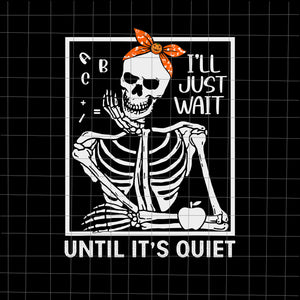 I'll Just Wait Until It's Quiet Svg, Skeleton Teacher Halloween Svg, Skeleton Svg, Halloween Svg, Teacher Svg