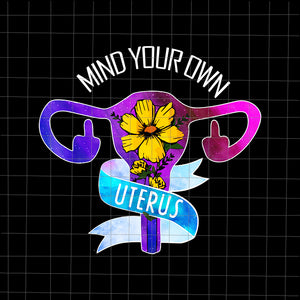 Mind Your Own Uterus Png, Pro Choice Feminist Women's Rights Png