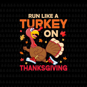 Run Like A Turkey On Thanksgiving Svg, Happy Thanksgiving Svg, Turkey Svg, Turkey Day Svg, Thanksgiving Svg, Thanksgiving Turkey Svg