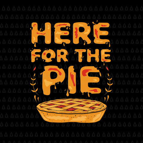 Here For The Pie Svg, Happy Thanksgiving Svg, Turkey Svg, Turkey Day Svg, Thanksgiving Svg, Thanksgiving Turkey Svg