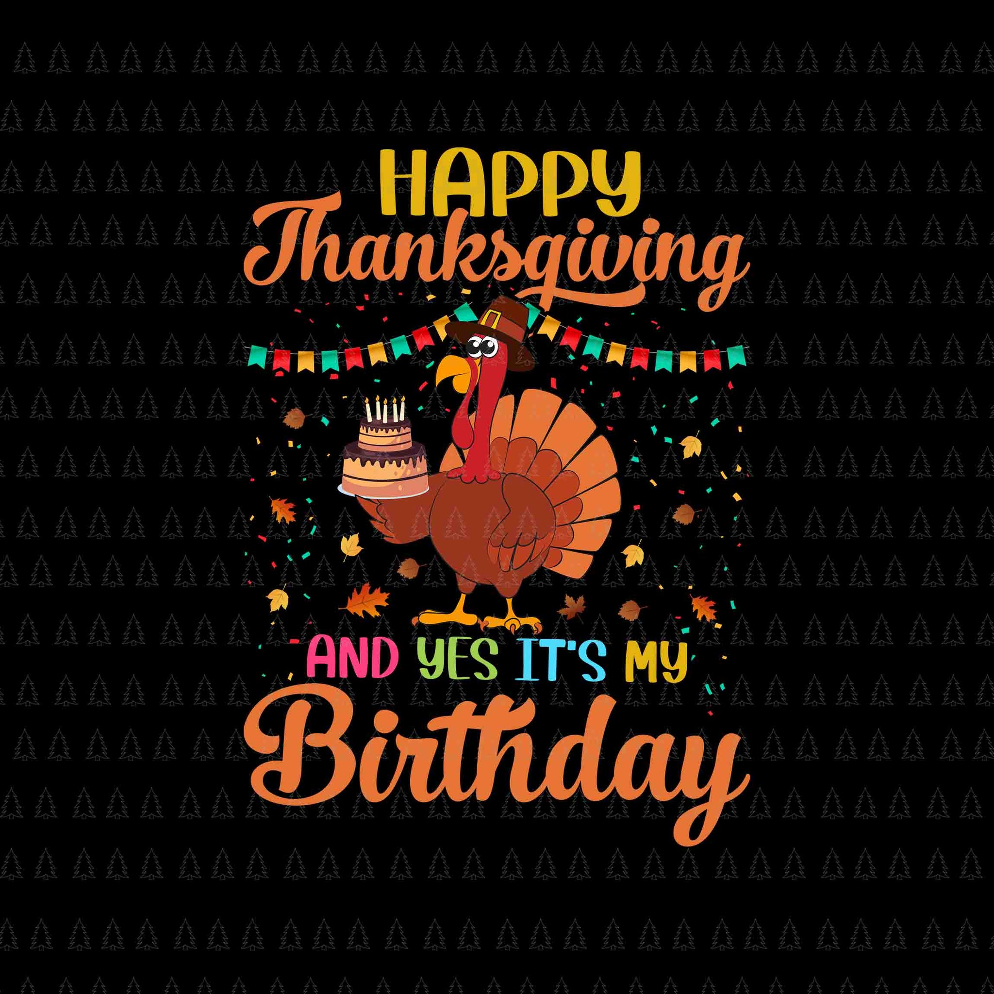 Happy Thanksgiving And Yes It's My Birthday Svg, Happy Thanksgiving Svg, Turkey Svg, Thanksgiving Svg, Thanksgiving Turkey Svg