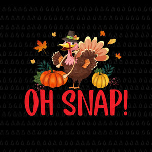 Oh Snap Thanksgiving Svg, Happy Thanksgiving Svg, Turkey Svg, Turkey Day Svg, Thanksgiving Svg, Thanksgiving Turkey Svg