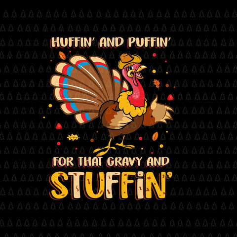 Huffin' And Puffin' For That Gravy And Stuffin Svg, Happy Thanksgiving Svg, Turkey Svg, Turkey Day Svg, Thanksgiving Svg, Thanksgiving Turkey Svg