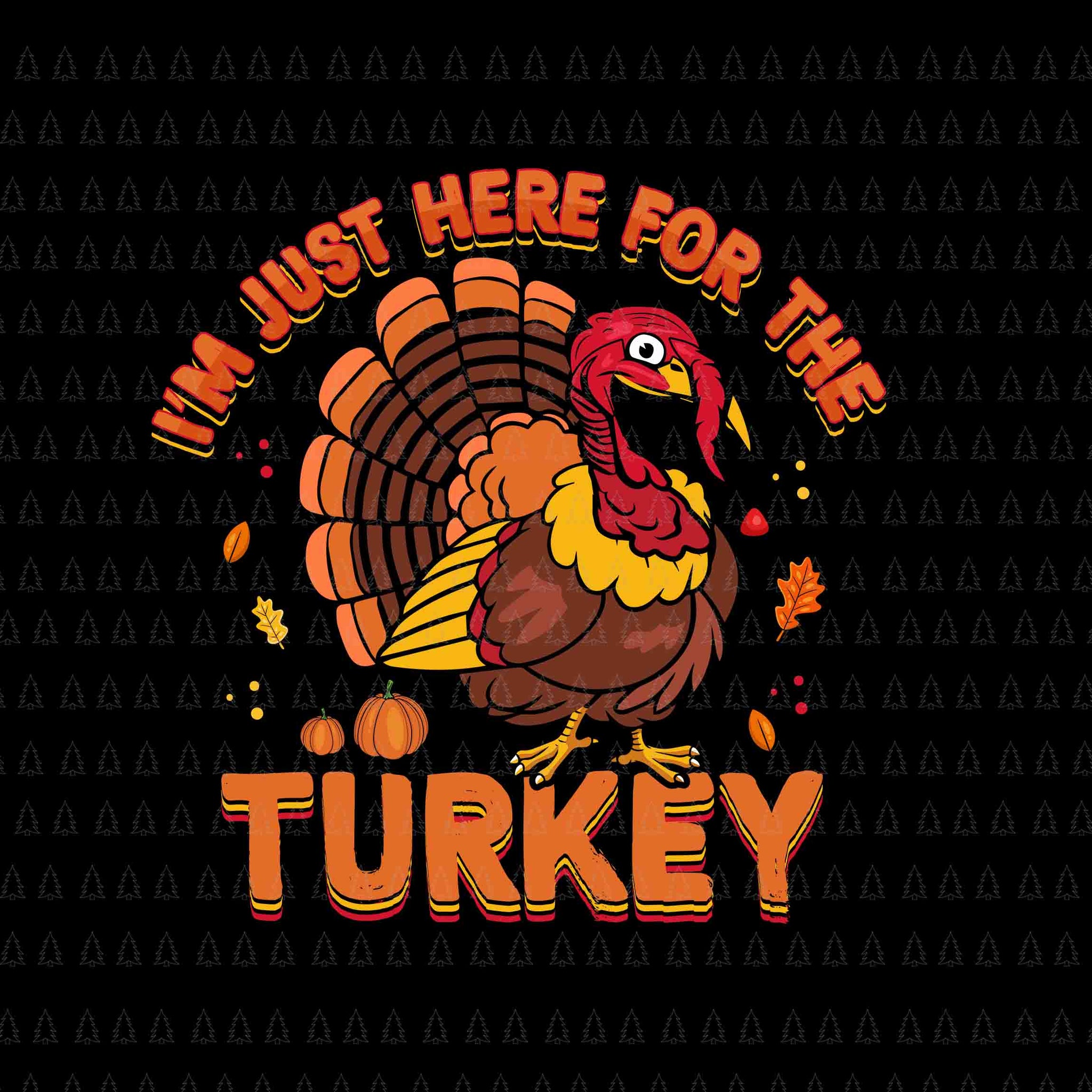 I'm Just Here For The Turkey Svg, Happy Thanksgiving Svg, Turkey Svg, Turkey Day Svg, Thanksgiving Svg, Thanksgiving Turkey Svg