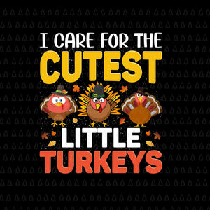 I Care For The Cutest Little Turkeys Svg, Happy Thanksgiving Svg, Turkey Svg, Turkey Day Svg, Thanksgiving Svg, Thanksgiving Turkey Svg