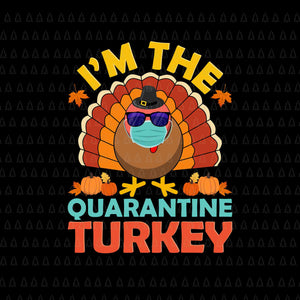 I'm The Quarantine Turkey Svg, Happy Thanksgiving Svg, Turkey Svg, Turkey Day Svg, Thanksgiving Svg, Thanksgiving Turkey Svg