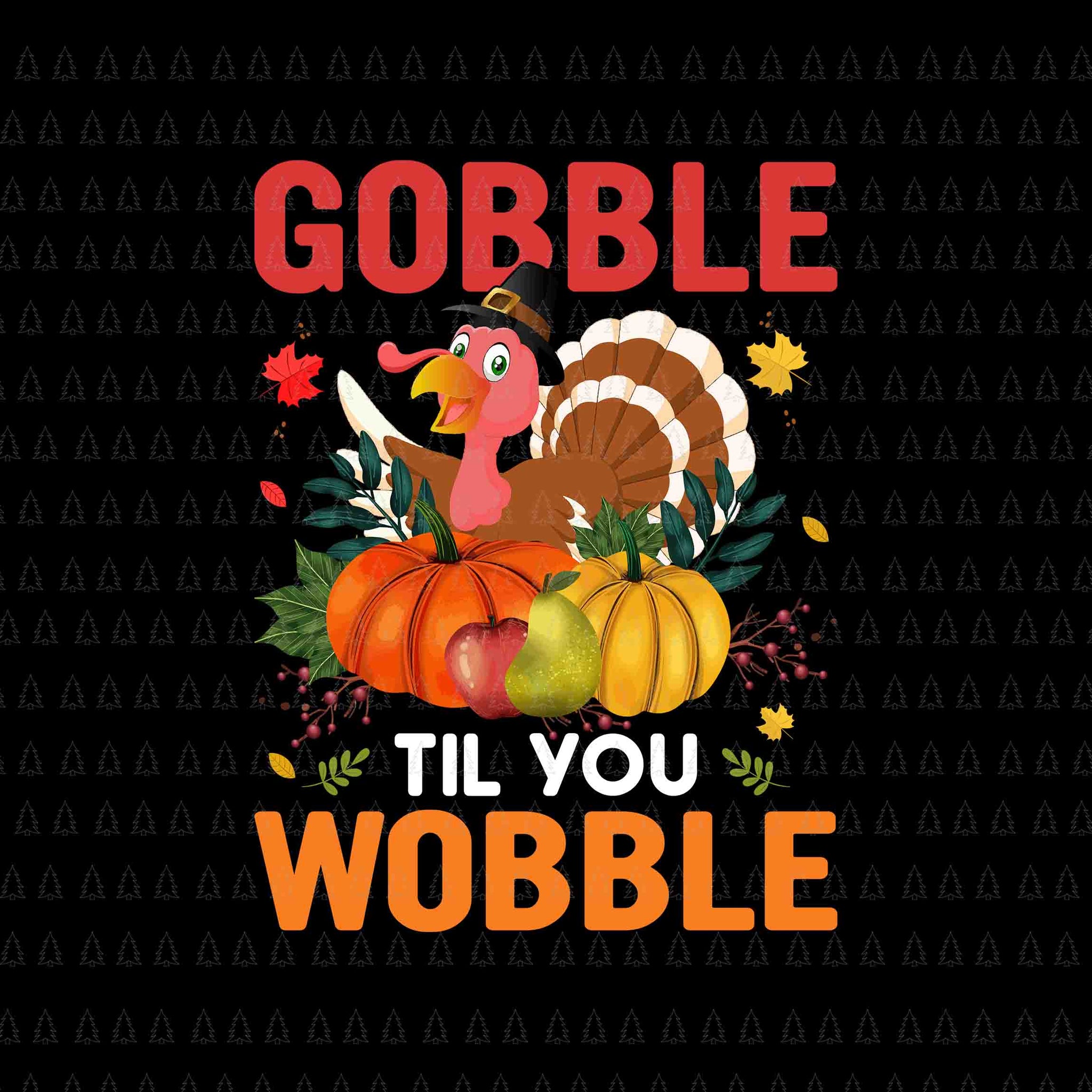 Gobble Til You Wobble Svg, Happy Thanksgiving Svg, Turkey Svg, Thanksgiving Svg, Thanksgiving Turkey Svg