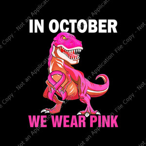 In October We Wear Pink Breast Cancer Trex Dinosaur Png, Dinosaur Breast Cancer Png, Dinosaur Ribbon Png