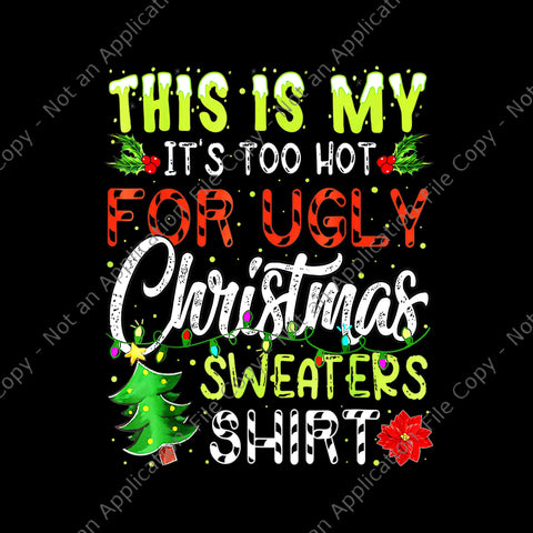 This Is My It's Too Hot For Ugly Christmas Sweaters Shirt Png, Ugly Christmas Png, Tree Christmas Png