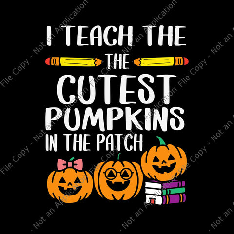 I Teach The Cutest Pumpkins In The Patch Teacher Halloween Svg, Pumpkin Halloween Svg, Teacher Halloween Svg, Halloween Svg