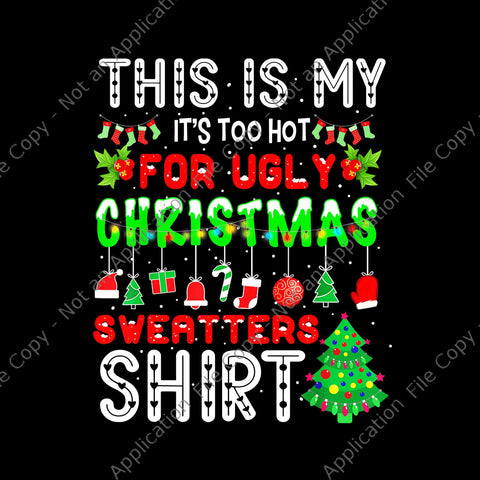 This Is My It's Too Hot For Ugly Christmas Sweaters Shirt Png, Ugly Christmas Sweaters Png, Christmas Png, Tree Xmas Png