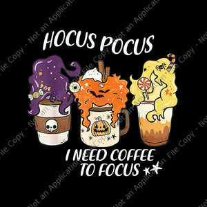 Hocus Pocus I Need Coffee to Focus Halloween Teacher Png, Hocus Pocus Png, Hocus Pocus Halloween Png, Halloween Png