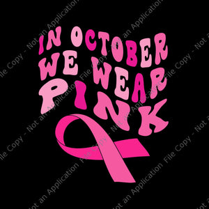 Breast Cancer Awareness Ribbon 2022 In October We Wear Pink Svg, Breast Cancer Awareness Svg, Ribbon Svg, In October Svg