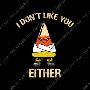 I Don't Like You Either Funny Halloween Candy Corn Svg, Candy Corn Svg, Candy Corn Halloween Svg, Halloween Svg